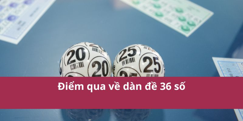 Dàn Đề 36 Số: Bí Quyết Chọn Số Hiệu Quả Và May Mắn 2 Điểm qua về dàn đề 36 số